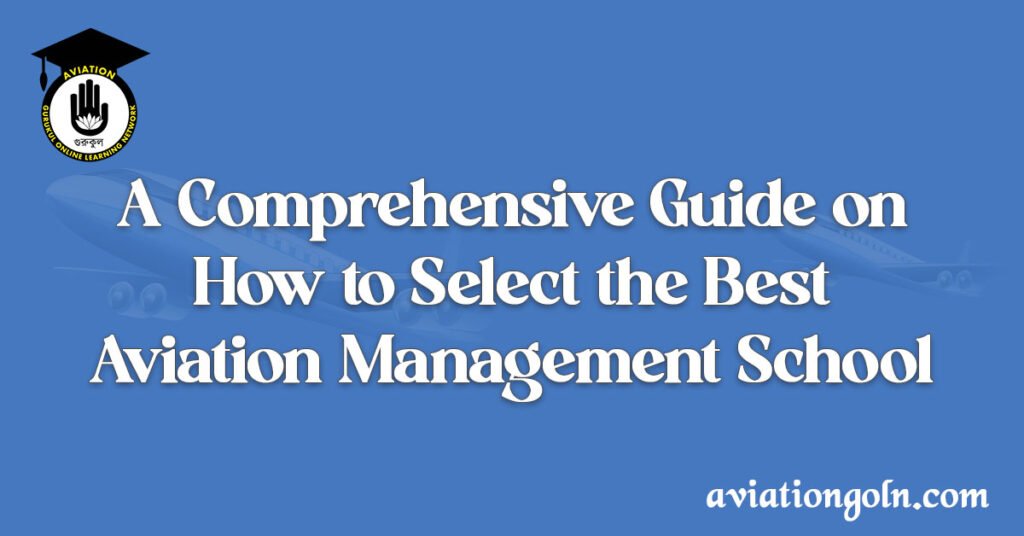 A Comprehensive Guide on How to Select the Best Aviation Management School